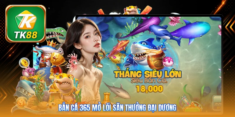Bắn cá 365 mở lối săn thưởng đại dương
