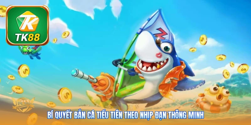 Bí quyết bắn cá tiểu tiên theo nhịp đạn thông minh