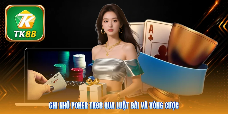 Ghi nhớ Poker Tk88 qua luật bài và vòng cược