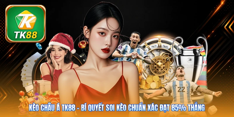 Kèo Châu Á TK88 | Bí Quyết Soi Kèo Chuẩn Xác Đạt 85% Thắng Kèo Châu Á TK88 | Bí Quyết Soi Kèo Chuẩn Xác Đạt 85% Thắng