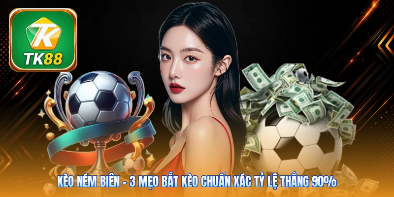 Kèo Ném Biên | 3 Mẹo Bắt Kèo Chuẩn Xác Tỷ Lệ Thắng 90% Kèo Ném Biên | 3 Mẹo Bắt Kèo Chuẩn Xác Tỷ Lệ Thắng 90%