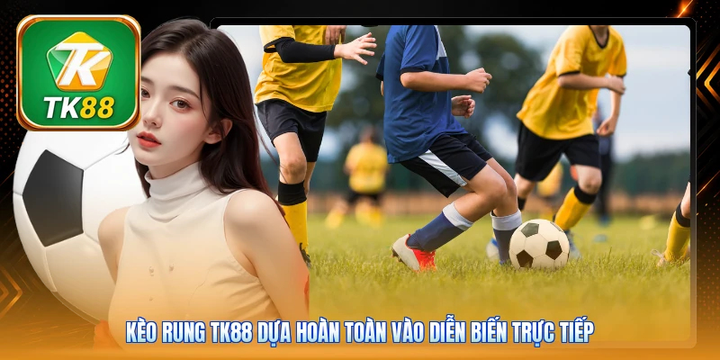 Kèo Rung TK88 | 5 Phút Nắm Bắt Cơ Hội Thắng Đậm Trong Trận Kèo Rung TK88 | 5 Phút Nắm Bắt Cơ Hội Thắng Đậm Trong Trận