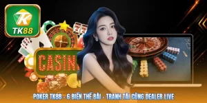 Poker Tk88 | 6 Biến Thể Bài - Tranh Tài Cùng Dealer Live