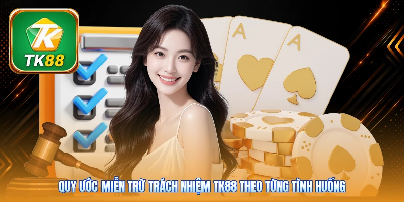 Quy ước miễn trừ trách nhiệm Tk88 theo từng tình huống