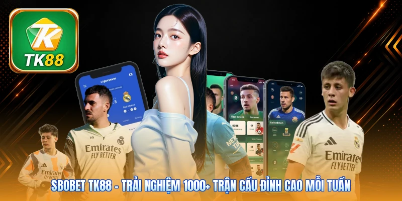 Sbobet TK88 | Trải Nghiệm 1000+ Trận Cầu Đỉnh Cao Mỗi Tuần