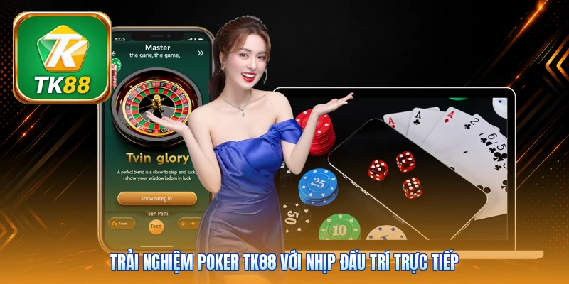Trải nghiệm Poker Tk88 với nhịp đấu trí trực tiếp